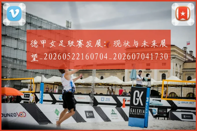 德甲女足联赛发展：现状与未来展望_20260522160704_20260704173057